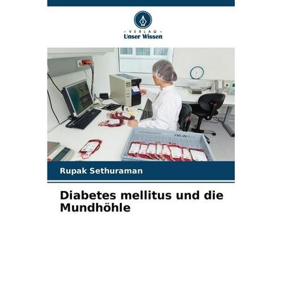 Diabetes mellitus und die Mundhöhle, Taschenbuch von Rupak Sethuraman, Verlag Unser Wissen, 978-620-9-82084-7