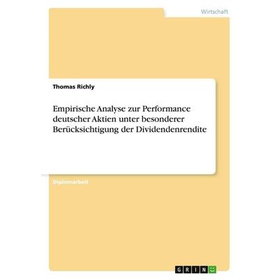 Empirische Analyse zur Performance deutscher Aktien unter besonderer Berücksichtigung der Dividendenrendite, Taschenbuch von Thomas Richly, GRIN,