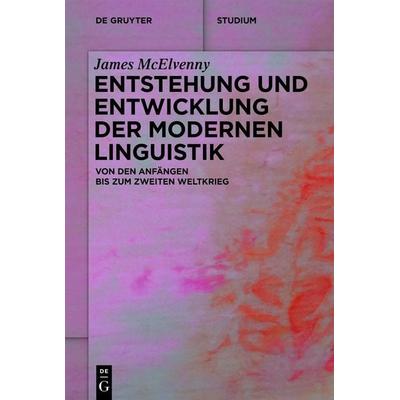 Entstehung und Entwicklung der modernen Linguistik, Taschenbuch von James McElvenny, De Gruyter, 978-3-11-161835-7