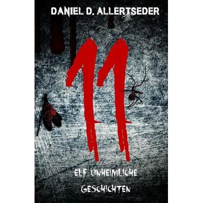 11: Elf unheimliche Geschichten, Taschenbuch von Daniel Allertseder, Epubli, 978-3-7418-4089-0
