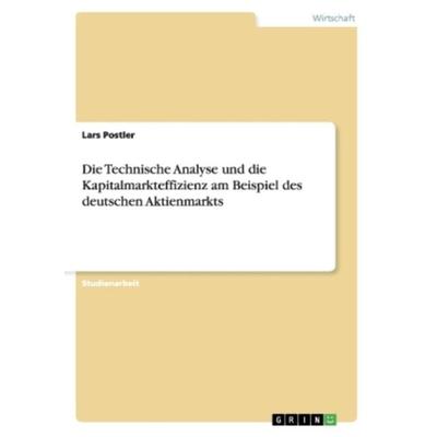 Die Technische Analyse und die Kapitalmarkteffizienz am Beispiel des deutschen Aktienmarkts, Taschenbuch von Lars Postler, GRIN, 978-3-656-30935-2