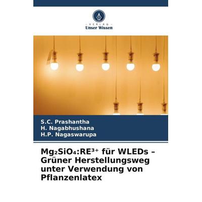 Mg¿SiO¿:RE³¿ für WLEDs - Grüner Herstellungsweg unter Verwendung von Pflanzenlatex, Taschenbuch von S. C. Prashantha,H. Nagabhushana,H. P.