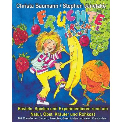 Früchte, Früchte - Basteln, Spielen und Experimentieren rund um Natur, Obst, Kräuter und Rohkost, Taschenbuch von Christa Baumann,Stephen Janetzko,