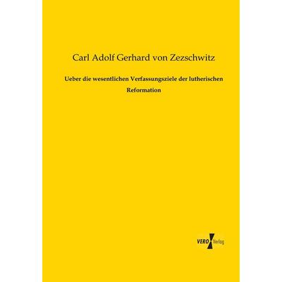 Ueber die wesentlichen Verfassungsziele der lutherischen Reformation, Taschenbuch von Carl Adolf Gerhard Zezschwitz, BoD - Books on Demand,