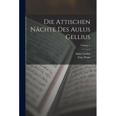 Die Attischen Nächte Des Aulus Gellius; Volume 1, Taschenbuch von Aulus Gellius,Fritz Weiss, Legare Street Press, 978-1-01-802213-0