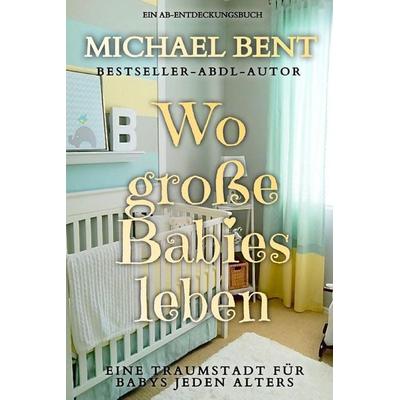 Wo große Babies leben, Taschenbuch von Michael Bent, Independently Published