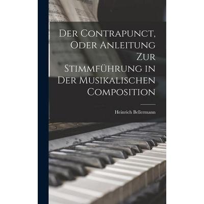 Der Contrapunct, Oder Anleitung Zur Stimmführung in Der Musikalischen Composition, Gebundene Ausgabe von Heinrich Bellermann, Creative Media Partners,