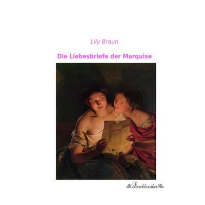 Die Liebesbriefe der Marquise, Taschenbuch von Lily Braun, Leseklassiker, 978-3-95563-212-0