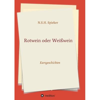 Rotwein oder Weißwein, Taschenbuch von N.S.H. Spieker, Tredition, 978-3-347-39696-8