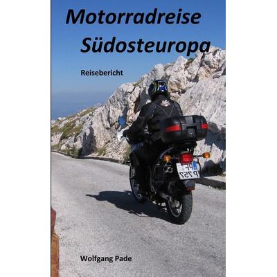 Motorradreise Südosteuropa, Taschenbuch von Wolfgang Pade, BoD – Books on Demand, 978-3-7494-5262-0