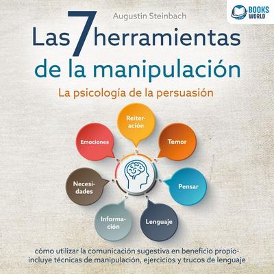 Las 7 herramientas de la manipulación - La psicología de la persuasión: cómo utilizar la comunicación sugestiva en beneficio propio - incluye técnicas