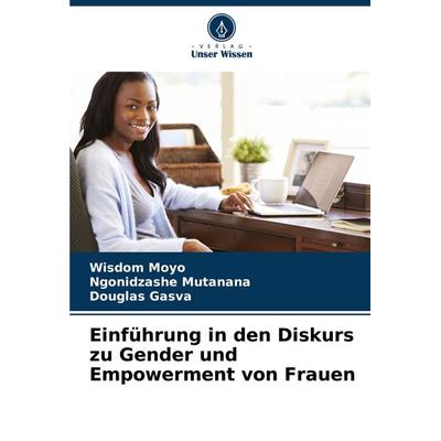 Einführung in den Diskurs zu Gender und Empowerment von Frauen, Taschenbuch von Wisdom Moyo,Ngonidzashe Mutanana,Douglas Gasva, Verlag Unser Wissen,