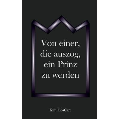 Von einer, die auszog, ein Prinz zu werden, Taschenbuch von Kim DosCare, BoD – Books on Demand, 978-3-696-73281-3
