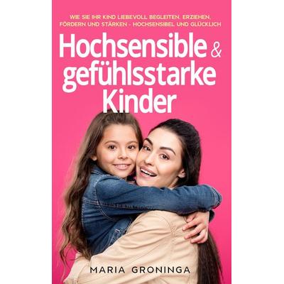 Hochsensible & gefühlsstarke Kinder, Taschenbuch von Maria Groninga, BoD – Books on Demand, 978-3-7543-1758-7