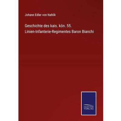Geschichte des kais. kön. 55. Linien-Infanterie-Regimentes Baron Bianchi, Gebundene Ausgabe von Johann Edler Nahlik, Outlook, 978-3-375-07119-6