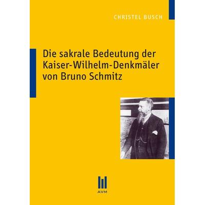 Die sakrale Bedeutung der Kaiser-Wilhelm-Denkmäler von Bruno Schmitz, Taschenbuch von Christel Busch, Akademische Verlagsgemeinschaft München,
