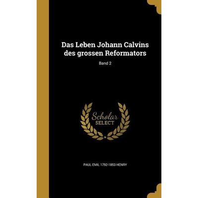 Das Leben Johann Calvins des grossen Reformators; Band 2, Gebundene Ausgabe von Paul Emil Henry, Creative Media Partners, LLC, 978-1-361-70456-1
