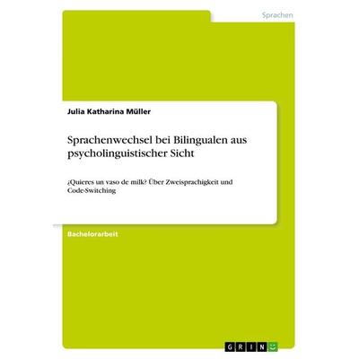 Sprachenwechsel bei Bilingualen aus psycholinguistischer Sicht, Taschenbuch von Julia Katharina Müller, GRIN, 978-3-668-90210-7