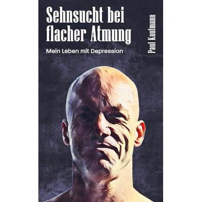 Sehnsucht bei flacher Atmung, Taschenbuch von Paul Kaufmann, Tredition, 978-3-347-92225-9