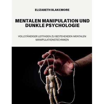 MENTALEN MANIPULATION UND DUNKLE PSYCHOLOGIE, Taschenbuch von Elizabeth Blackmore, Independently Published