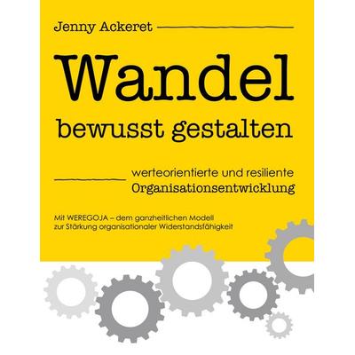 Wandel bewusst gestalten - werteorientierte und resiliente Organisationsentwicklung, Taschenbuch von Jenny Ackeret, BoD – Books on Demand,