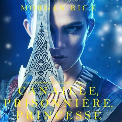 Canaille, Prisonnière, Princesse ('De Couronnes et de Gloire'; Tome 2) - Morgan Rice, Audio, 9781094314952