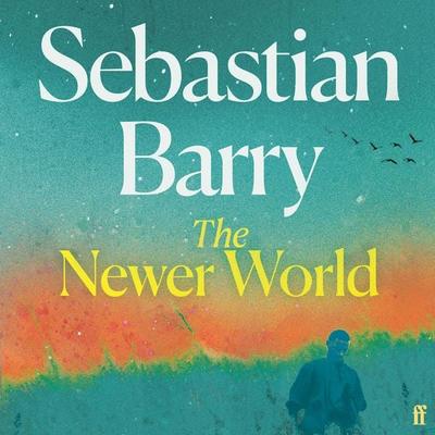 The Newer World - Sebastian Barry, Audio, 9780571378487
