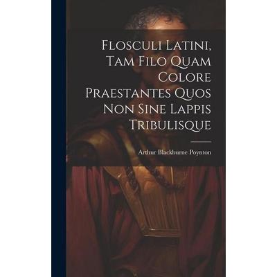Flosculi Latini, Tam Filo Quam Colore Praestantes Quos Non Sine Lappis Tribulisque, Gebundene Ausgabe von , Creative Media Partners, LLC,
