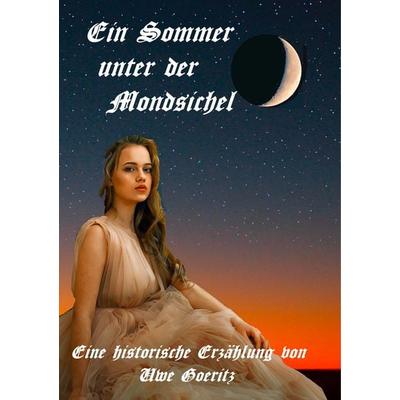 Ein Sommer unter der Mondsichel, Taschenbuch von Uwe Goeritz, BoD – Books on Demand, 978-3-7494-5288-0