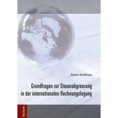 Grundfragen zur Steuerabgrenzung in der internationalen Rechnungslegung, Gebundene Ausgabe von Robert Breitkreuz, Tectum Wissenschaftsverlag,