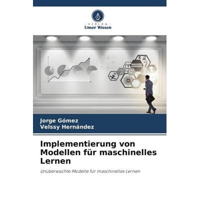 Implementierung von Modellen für maschinelles Lernen, Taschenbuch von Jorge Gómez,Velssy Hernández, Verlag Unser Wissen, 978-620-6-40359-3