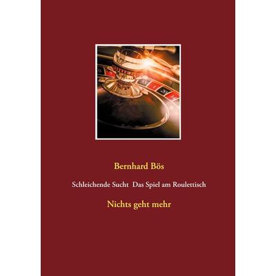 Schleichende Sucht Das Spiel am Roulettisch, Taschenbuch von Bernhard Bös, Twentysix, 978-3-7407-6749-5