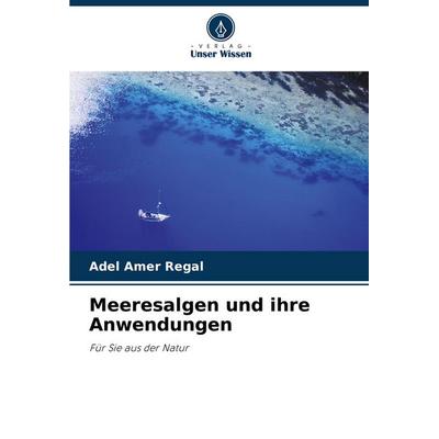 Meeresalgen und ihre Anwendungen, Taschenbuch von Adel Amer Regal, Verlag Unser Wissen, 978-620-6-91246-0