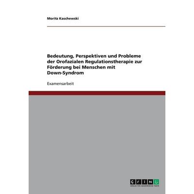Bedeutung, Perspektiven und Probleme der Orofazialen Regulationstherapie zur Förderung bei Menschen mit Down-Syndrom, Taschenbuch von Moritz