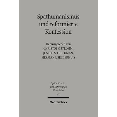Späthumanismus und reformierte Konfession, Gebundene Ausgabe von Christoph Strohm,Joseph S. Freedman,Herman J. Selderhuis, Mohr Siebeck,
