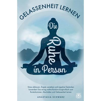 Die Ruhe in Person: Stress abbauen, Ängste überwinden und negative Gedanken loswerden!, Taschenbuch von Anastasia Schwarz, Bookmundo Direct,
