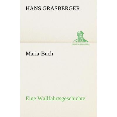 Maria-Buch, Taschenbuch von Hans Grasberger, Tredition, 978-3-8424-0531-8