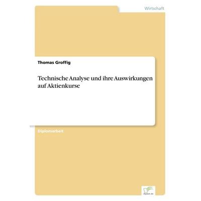 Technische Analyse und ihre Auswirkungen auf Aktienkurse, Taschenbuch von Thomas Groffig, GRIN, 978-3-8386-6226-8