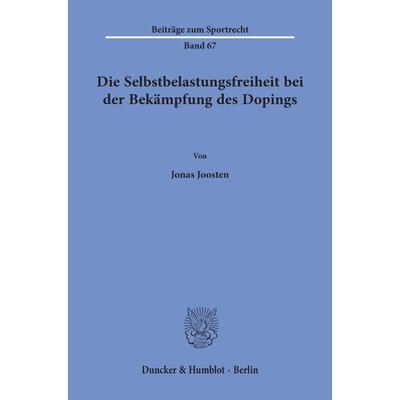 Die Selbstbelastungsfreiheit bei der Bekämpfung des Dopings., Taschenbuch von Jonas Joosten, Duncker & Humblot, 978-3-428-19057-7
