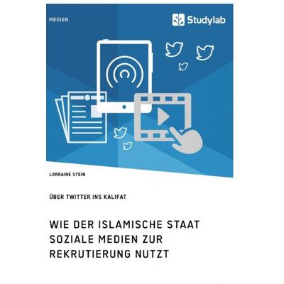 Wie der Islamische Staat soziale Medien zur Rekrutierung nutzt. Über Twitter ins Kalifat, Taschenbuch von Lorraine Stein, Studylab, 978-3-96095-956-4