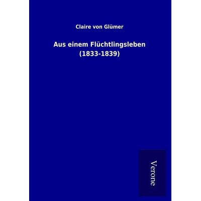 Aus einem Flüchtlingsleben (1833-1839), Gebundene Ausgabe von Claire Glümer, BoD - Books on Demand