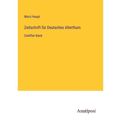 Zeitschrift für Deutsches Alterthum, Taschenbuch von Moriz Haupt, Anatiposi Verlag, 978-3-382-00058-5