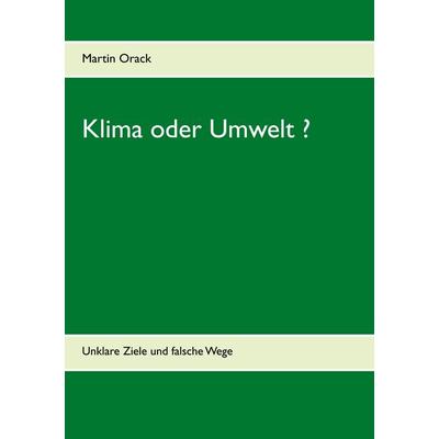 Klima oder Umwelt ?, Taschenbuch von Martin Orack, BoD – Books on Demand, 978-3-7504-8201-2