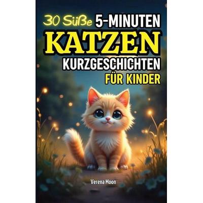 30 Süße 5-Minuten Katzen Kurzgeschichten für Kinder, Taschenbuch von Verena Moon, Laine Educational Media LLC