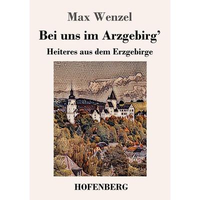 Bei uns im Arzgebirg'; Taschenbuch von Max Wenzel, Hofenberg, 978-3-7437-3624-5