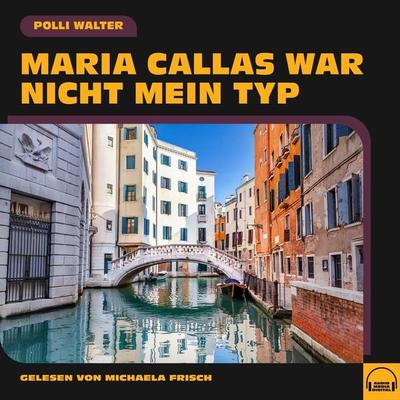 Maria Callas war nicht mein Typ - Polli Walter, Audio, 9783991554097