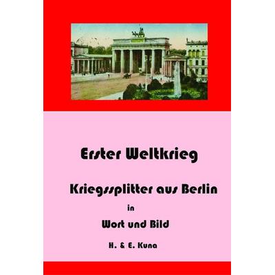 Erster Weltkrieg - Kriegssplitter aus Berlin in Wort und Bild, Taschenbuch von Hannelore Kuna,Edwin Kuna, Haff Verlag, 978-3-942916-04-2