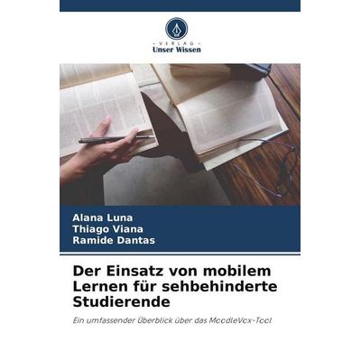 Der Einsatz von mobilem Lernen für sehbehinderte Studierende, Taschenbuch von Alana Luna,Thiago Viana,Ramide Dantas, Verlag Unser Wissen,