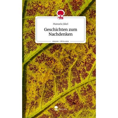 Geschichten zum Nachdenken. Life is a Story - story.one, Gebundene Ausgabe von Manuela Jäkel, Story.one publishing, 978-3-7115-0224-7