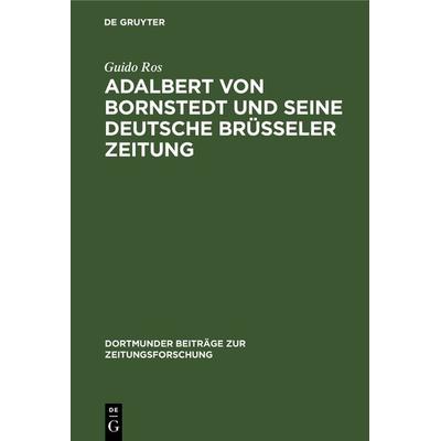 Adalbert von Bornstedt und seine Deutsche Brüsseler Zeitung, Gebundene Ausgabe von Guido Ros, De Gruyter, 978-3-598-21314-4